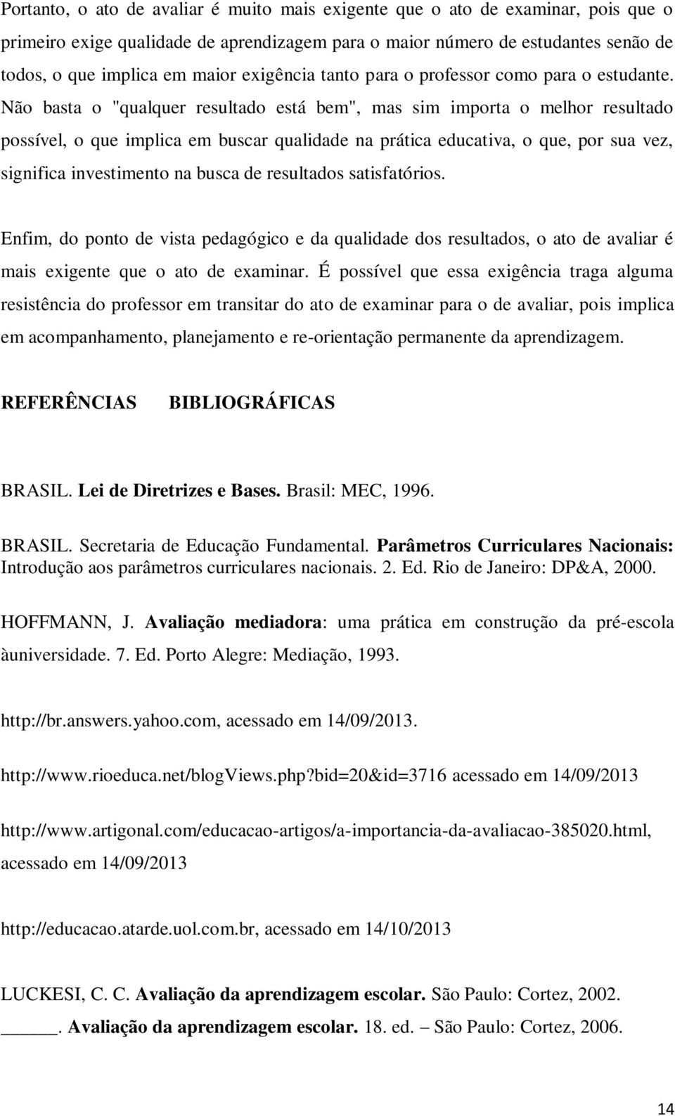 Não basta o "qualquer resultado está bem", mas sim importa o melhor resultado possível, o que implica em buscar qualidade na prática educativa, o que, por sua vez, significa investimento na busca de