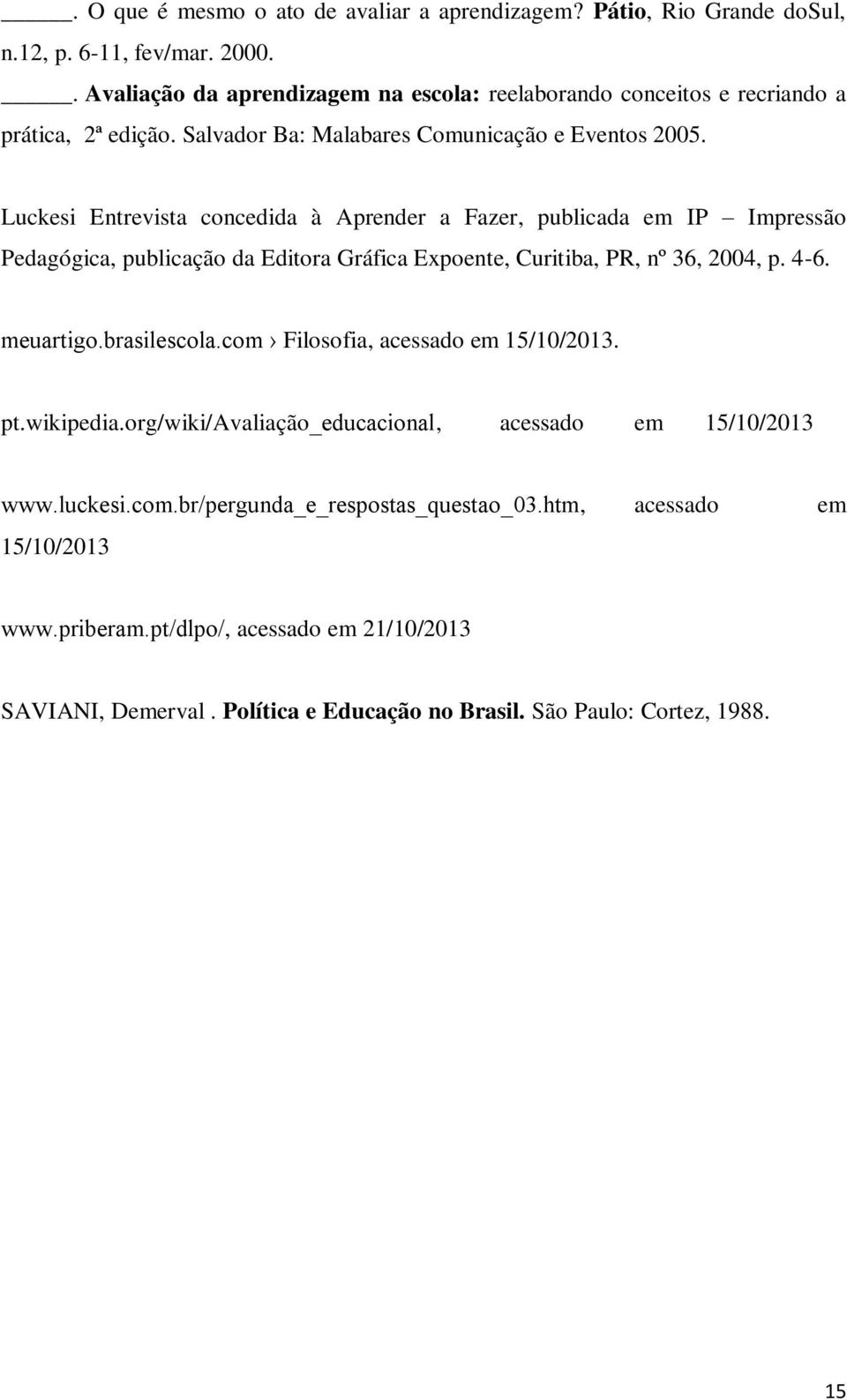 Luckesi Entrevista concedida à Aprender a Fazer, publicada em IP Impressão Pedagógica, publicação da Editora Gráfica Expoente, Curitiba, PR, nº 36, 2004, p. 4-6. meuartigo.brasilescola.