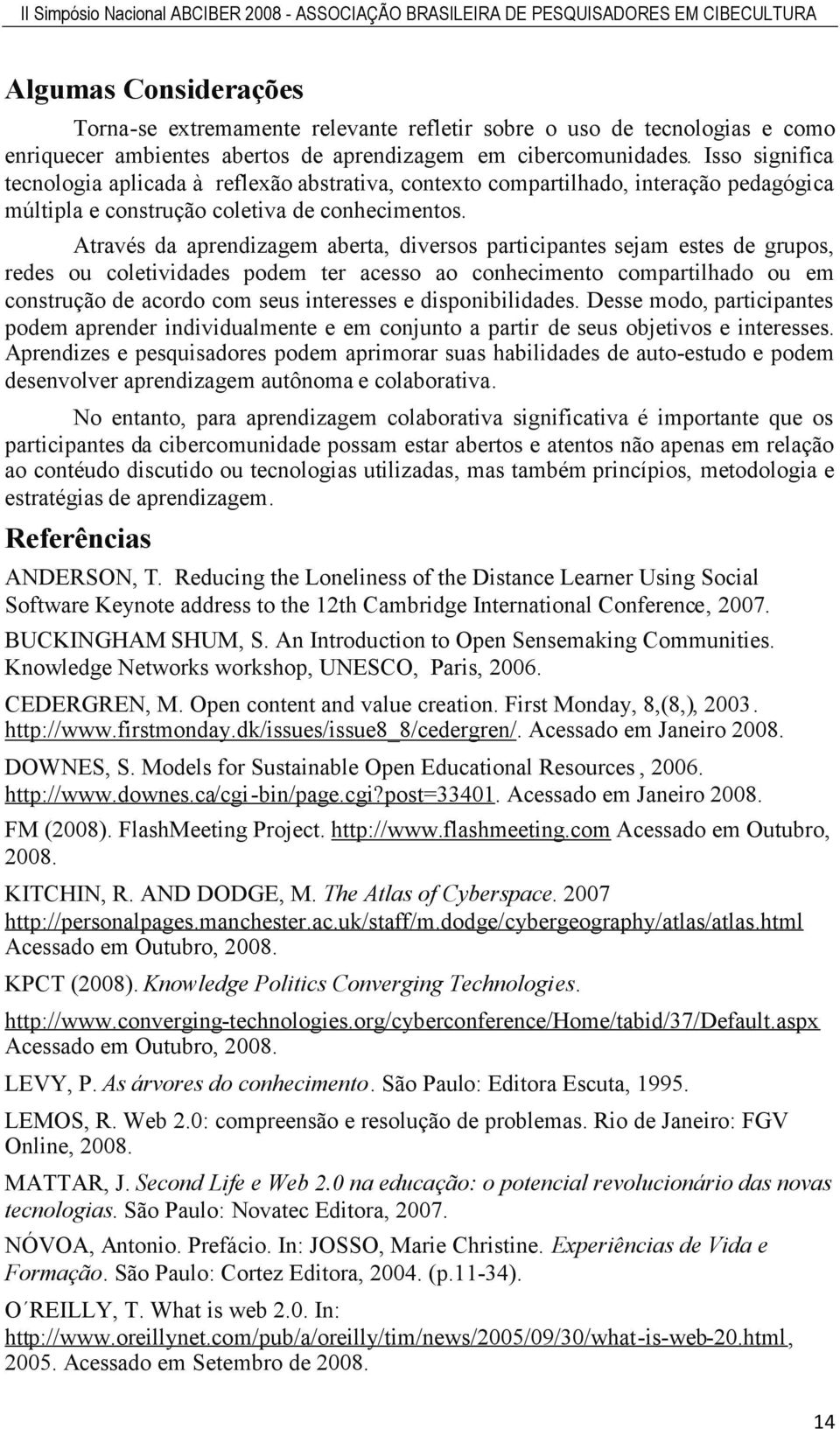 Isso significa tecnologia aplicada à reflexão abstrativa, contexto compartilhado, interação pedagógica múltipla e construção coletiva de conhecimentos.