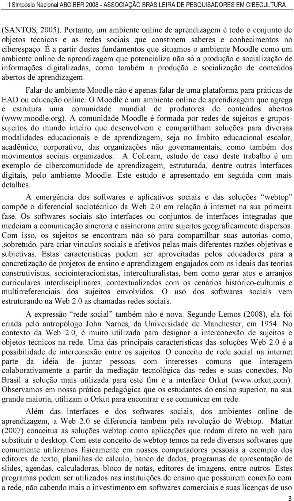 produção e socialização de conteúdos abertos de aprendizagem. Falar do ambiente Moodle não é apenas falar de uma plataforma para práticas de EAD ou educação online.