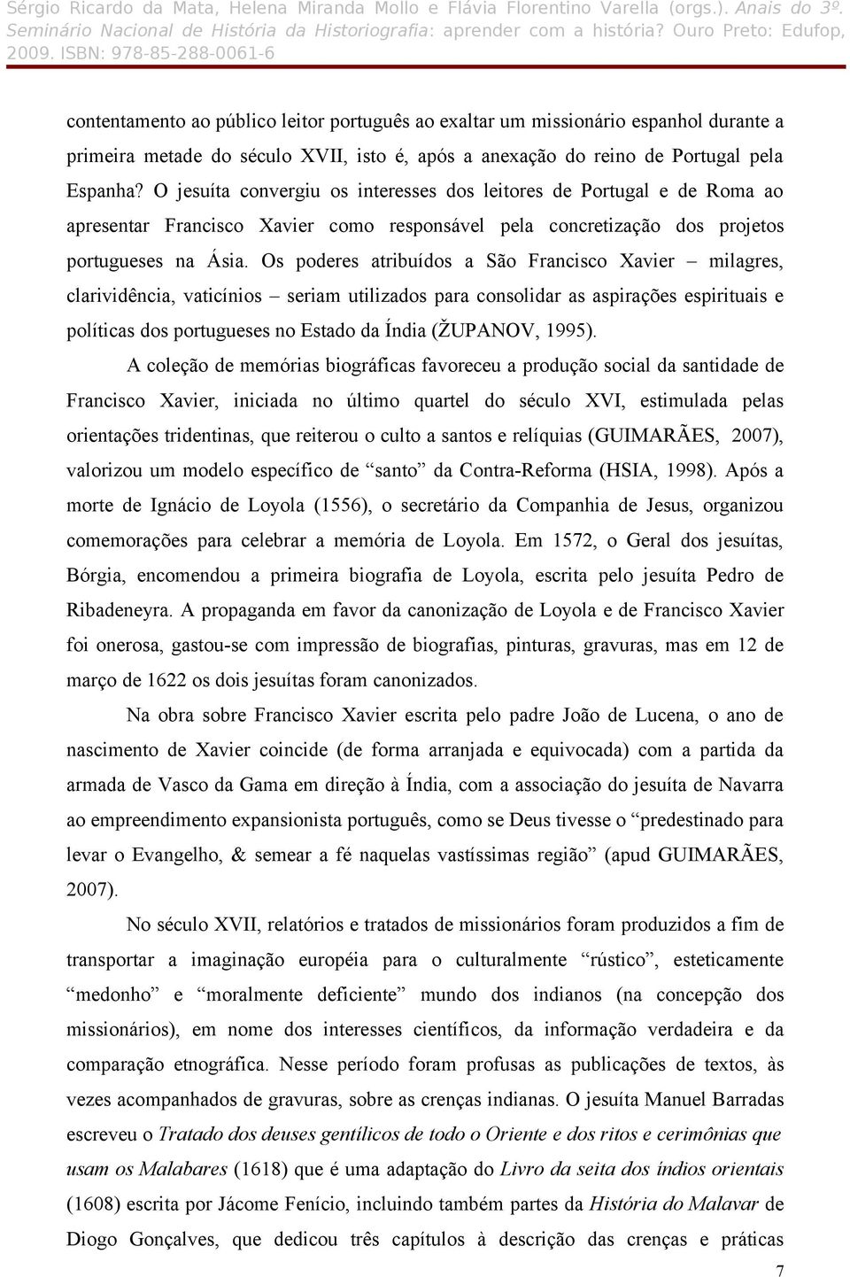 Os poderes atribuídos a São Francisco Xavier milagres, clarividência, vaticínios seriam utilizados para consolidar as aspirações espirituais e políticas dos portugueses no Estado da Índia (ŽUPANOV,