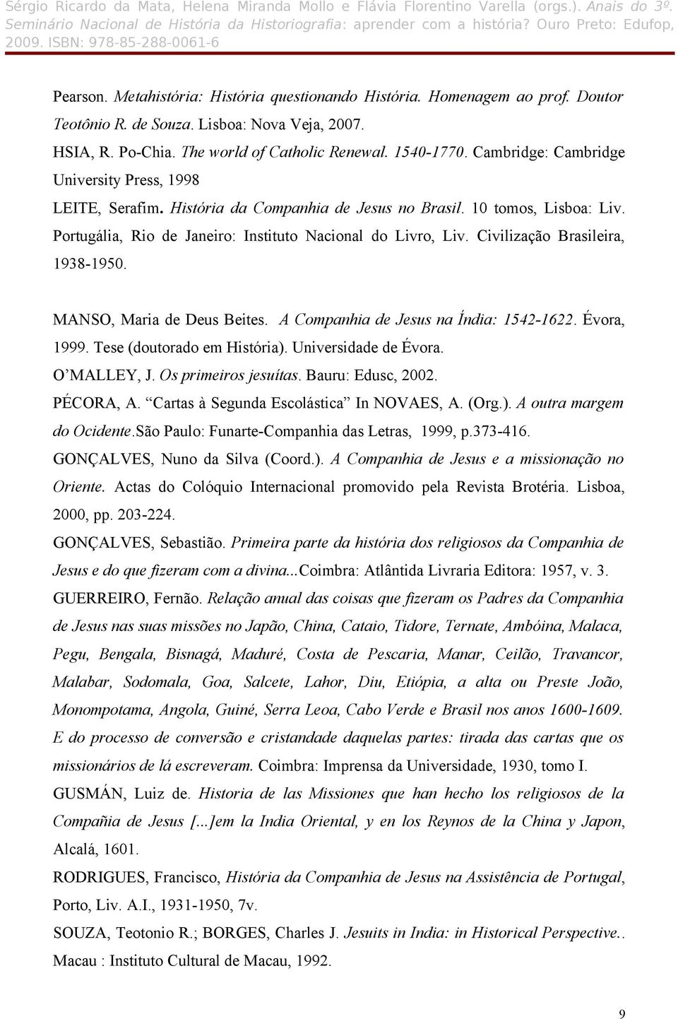 Civilização Brasileira, 1938-1950. MANSO, Maria de Deus Beites. A Companhia de Jesus na Índia: 1542-1622. Évora, 1999. Tese (doutorado em História). Universidade de Évora. O MALLEY, J.