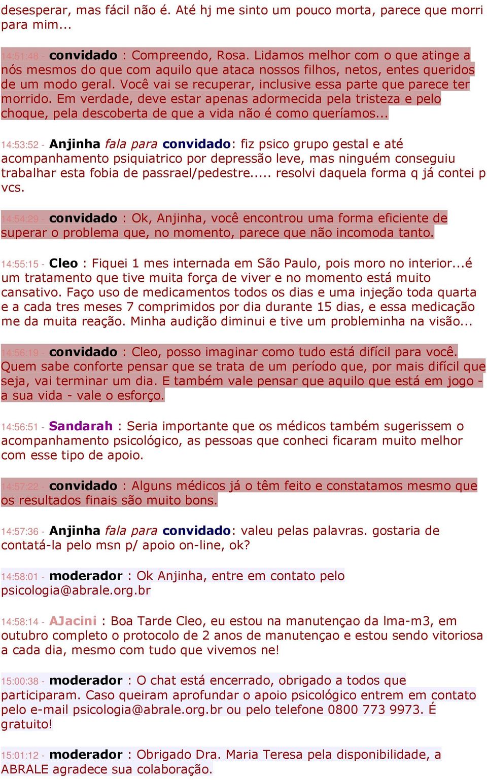 Em verdade, deve estar apenas adormecida pela tristeza e pelo choque, pela descoberta de que a vida não é como queríamos.