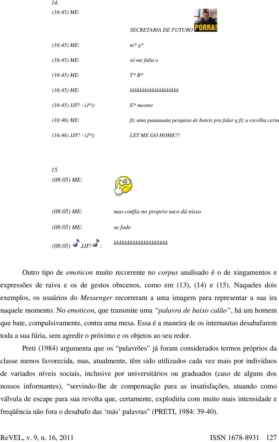 (08:05) ME: (08:05) ME: nao confia no proprio taco dá nisso (08:05) ME: se fode (08:05) JJF!