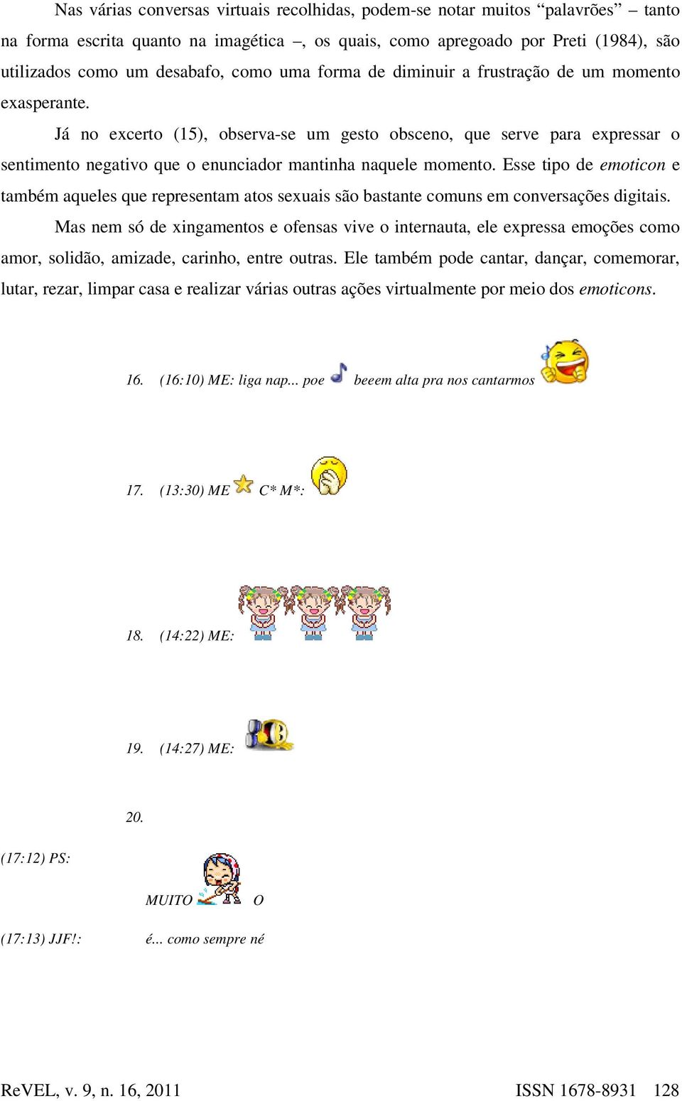 Esse tipo de emoticon e também aqueles que representam atos sexuais são bastante comuns em conversações digitais.