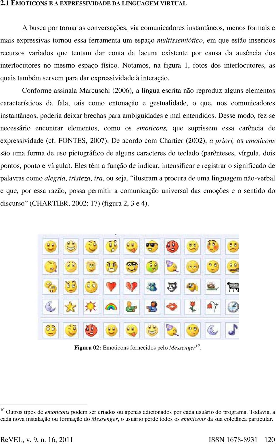 Notamos, na figura 1, fotos dos interlocutores, as quais também servem para dar expressividade à interação.