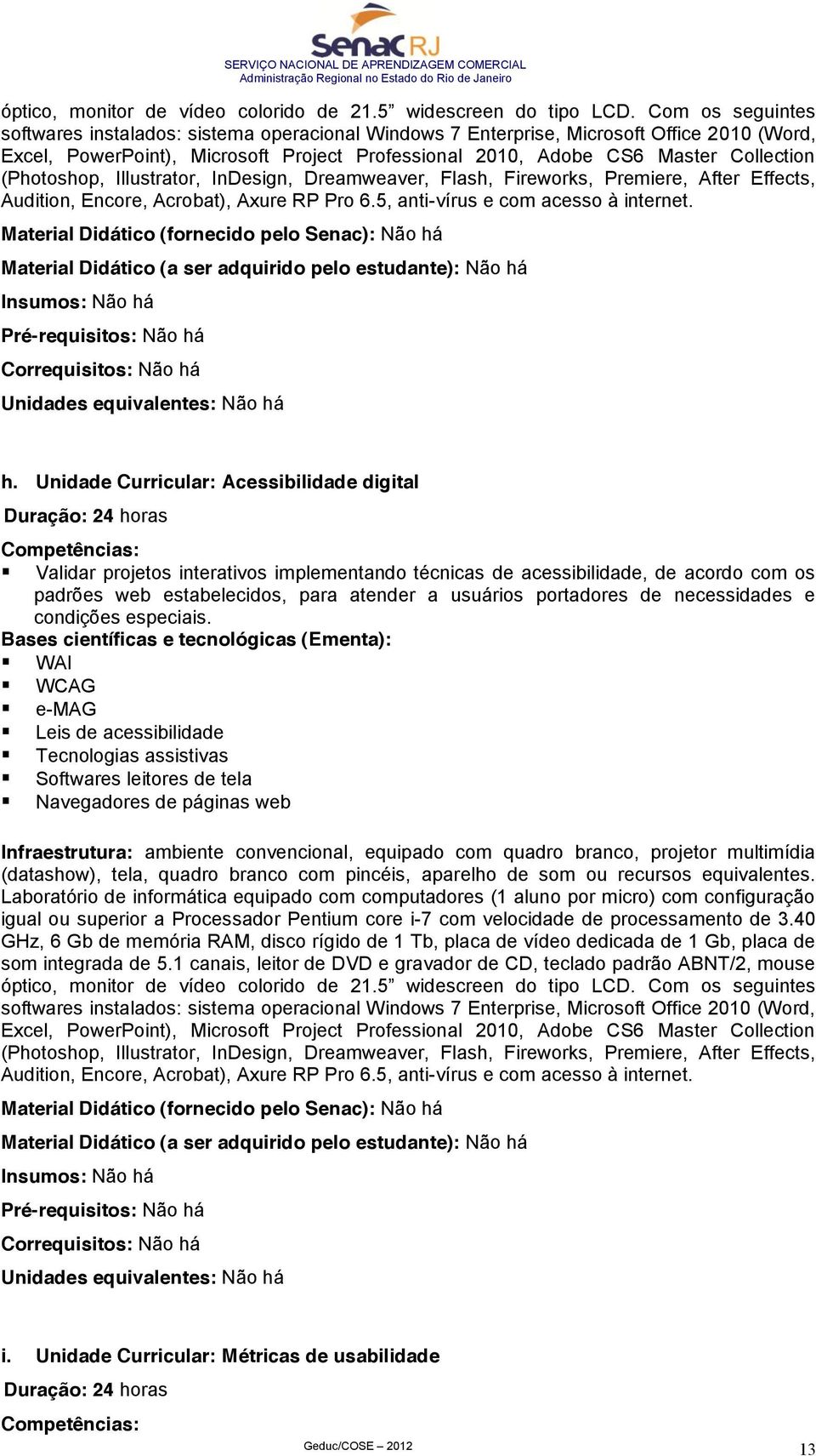 Material Didático (fornecido pelo Senac): Não há Material Didático (a ser adquirido pelo estudante): Não há Insumos: Não há Pré-requisitos: Não há Correquisitos: Não há Unidades equivalentes: Não há