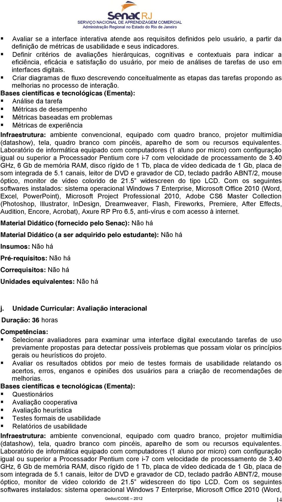 Criar diagramas de fluxo descrevendo conceitualmente as etapas das tarefas propondo as melhorias no processo de interação.