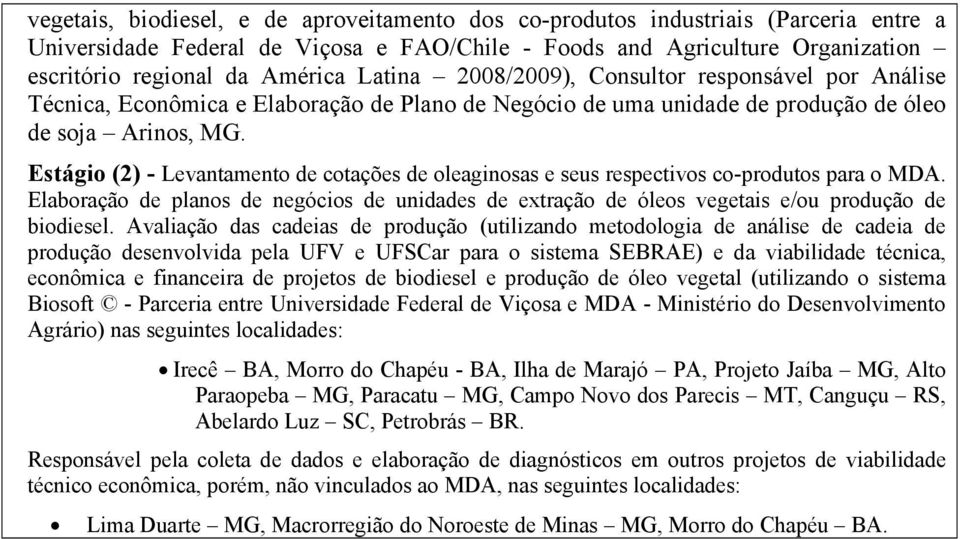 Estágio (2) - Levantamento de cotações de oleaginosas e seus respectivos co-produtos para o MDA. Elaboração de planos de negócios de unidades de extração de óleos vegetais e/ou produção de biodiesel.