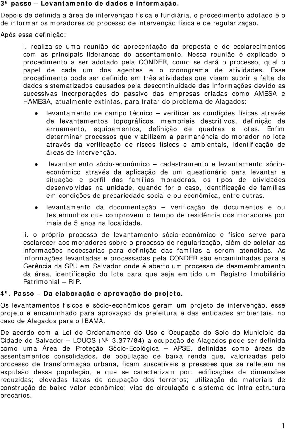 realiza-se uma reunião de apresentação da proposta e de esclarecimentos com as principais lideranças do assentamento.