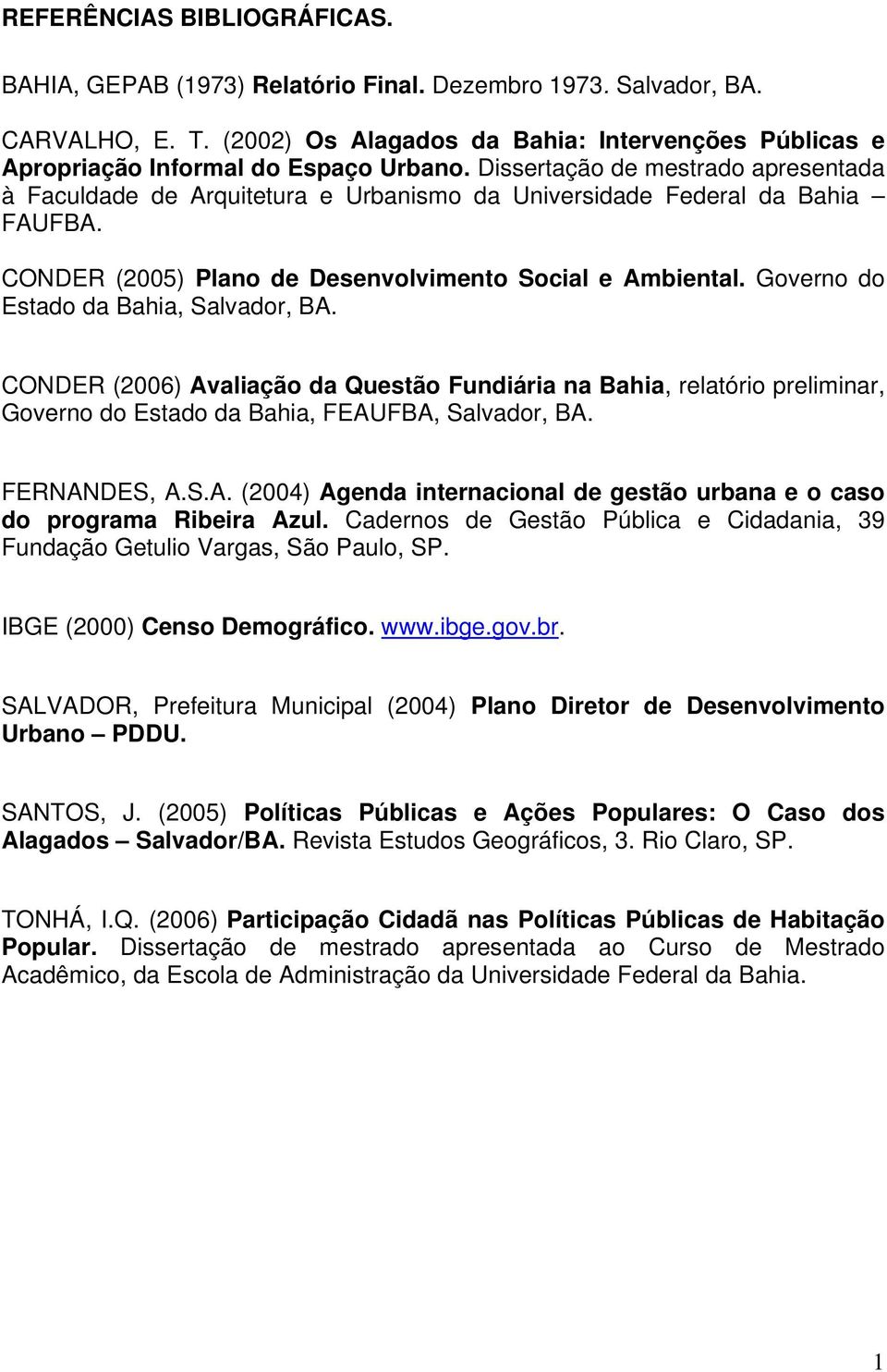 Dissertação de mestrado apresentada à Faculdade de Arquitetura e Urbanismo da Universidade Federal da Bahia FAUFBA. CONDER (2005) Plano de Desenvolvimento Social e Ambiental.