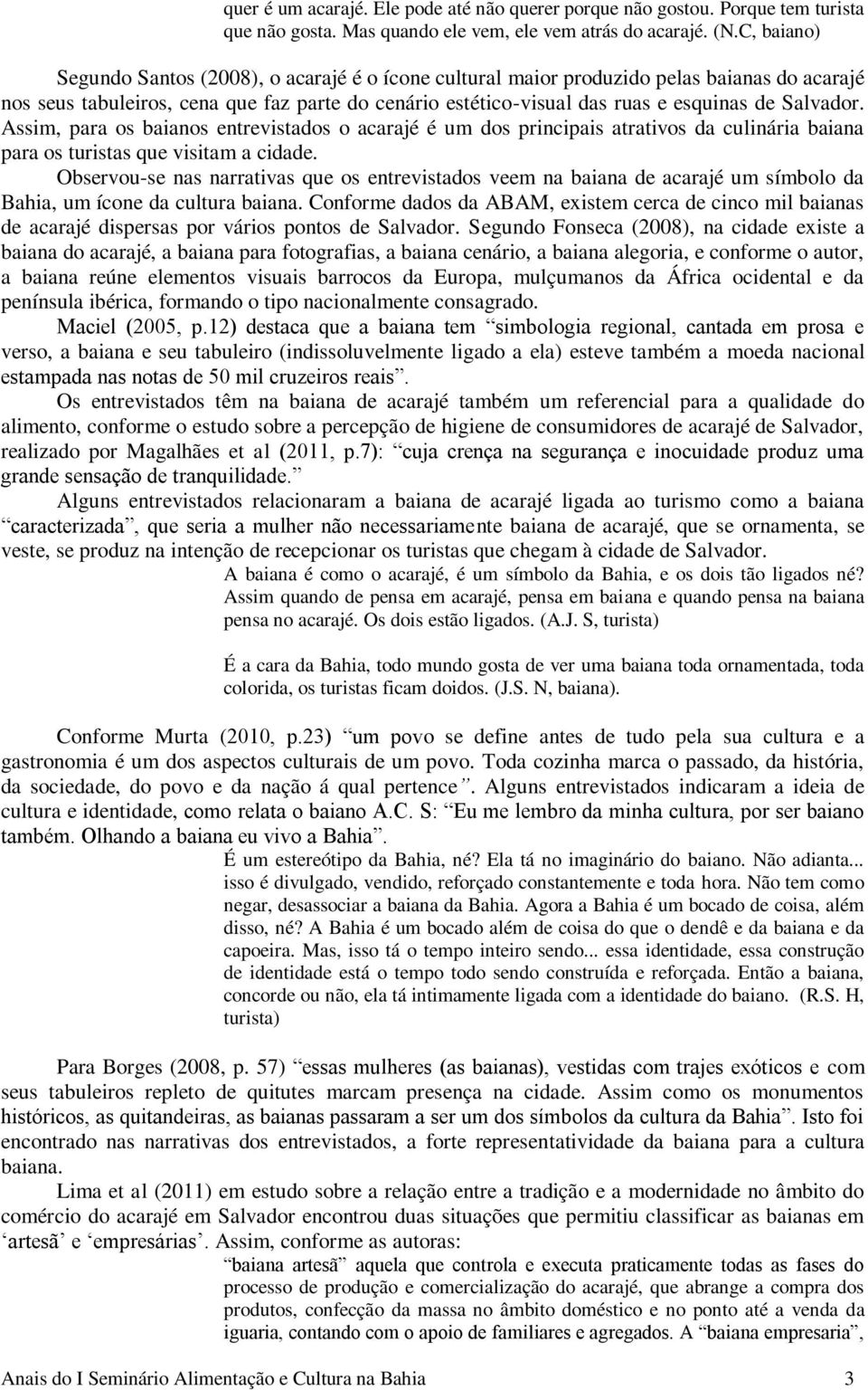 Salvador. Assim, para os baianos entrevistados o acarajé é um dos principais atrativos da culinária baiana para os turistas que visitam a cidade.