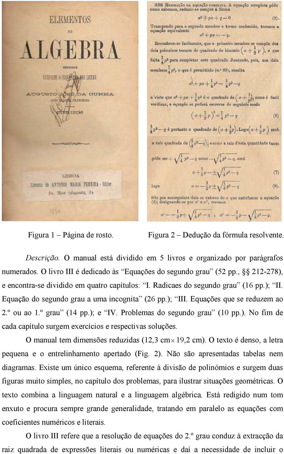 ); III. Equações que se reduzem ao.º ou ao 1.º grau (14 pp.); e IV. Problemas do segundo grau (10 pp.). No fim de cada capítulo surgem exercícios e respectivas soluções.