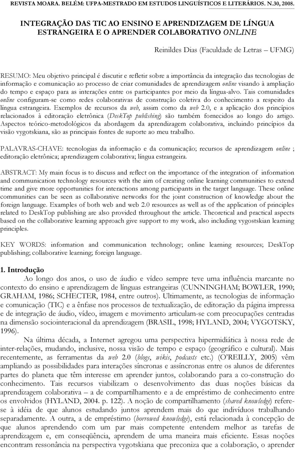 Reinildes Dias (Faculdade de Letras UFMG) RESUMO: Meu objetivo principal é discutir e refletir sobre a importância da integração das tecnologias de informação e comunicação ao processo de criar