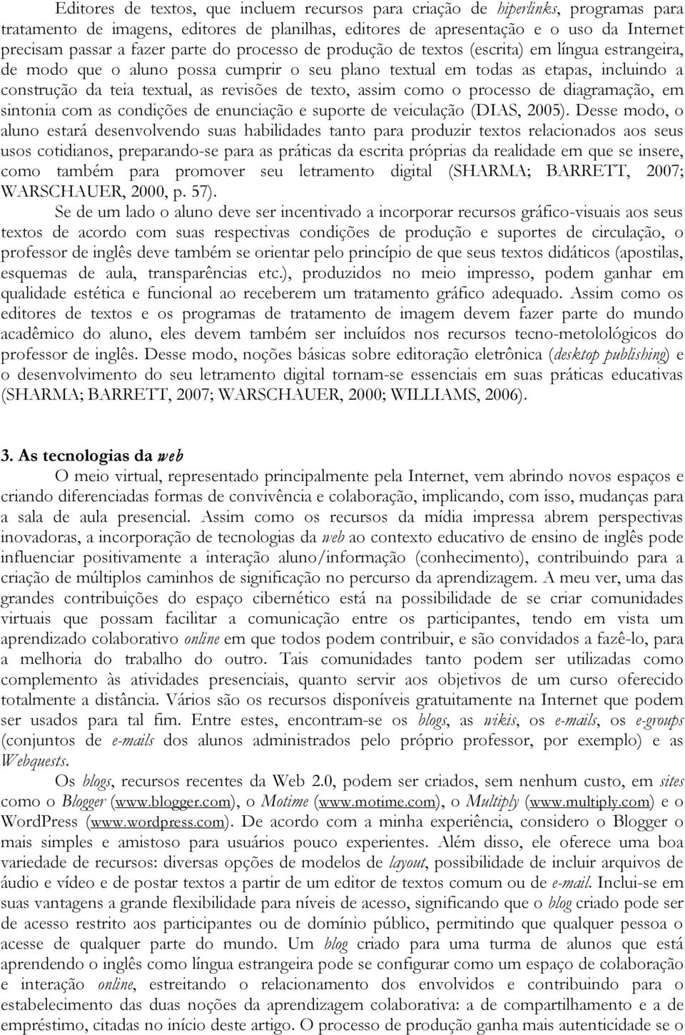 de texto, assim como o processo de diagramação, em sintonia com as condições de enunciação e suporte de veiculação (DIAS, 2005).