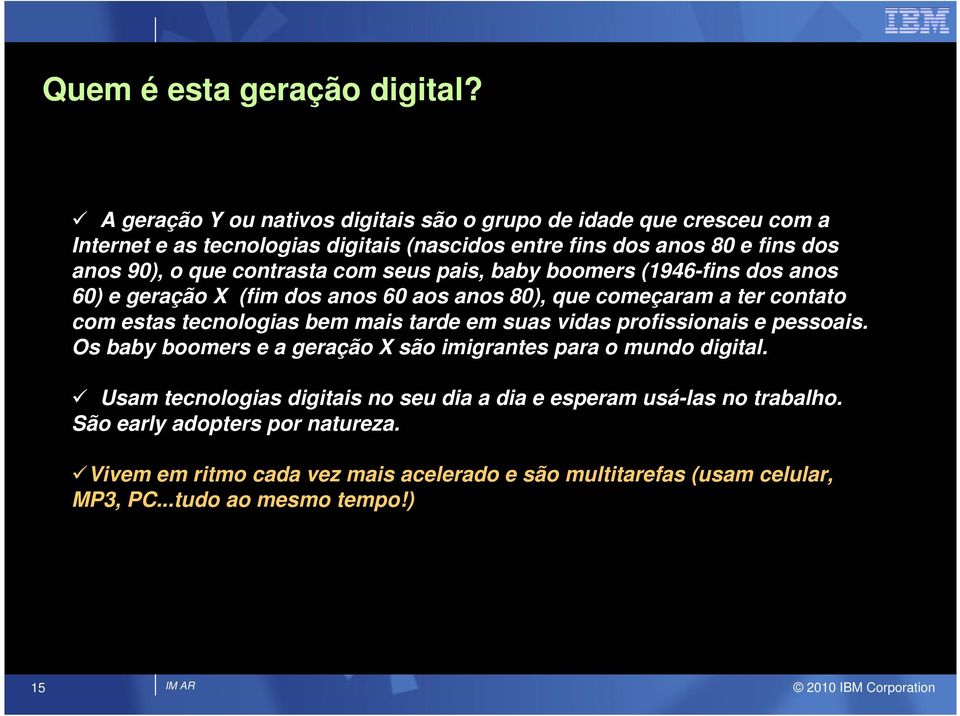 contrasta com seus pais, baby boomers (1946-fins dos anos 60) e geração X (fim dos anos 60 aos anos 80), que começaram a ter contato com estas tecnologias bem mais tarde