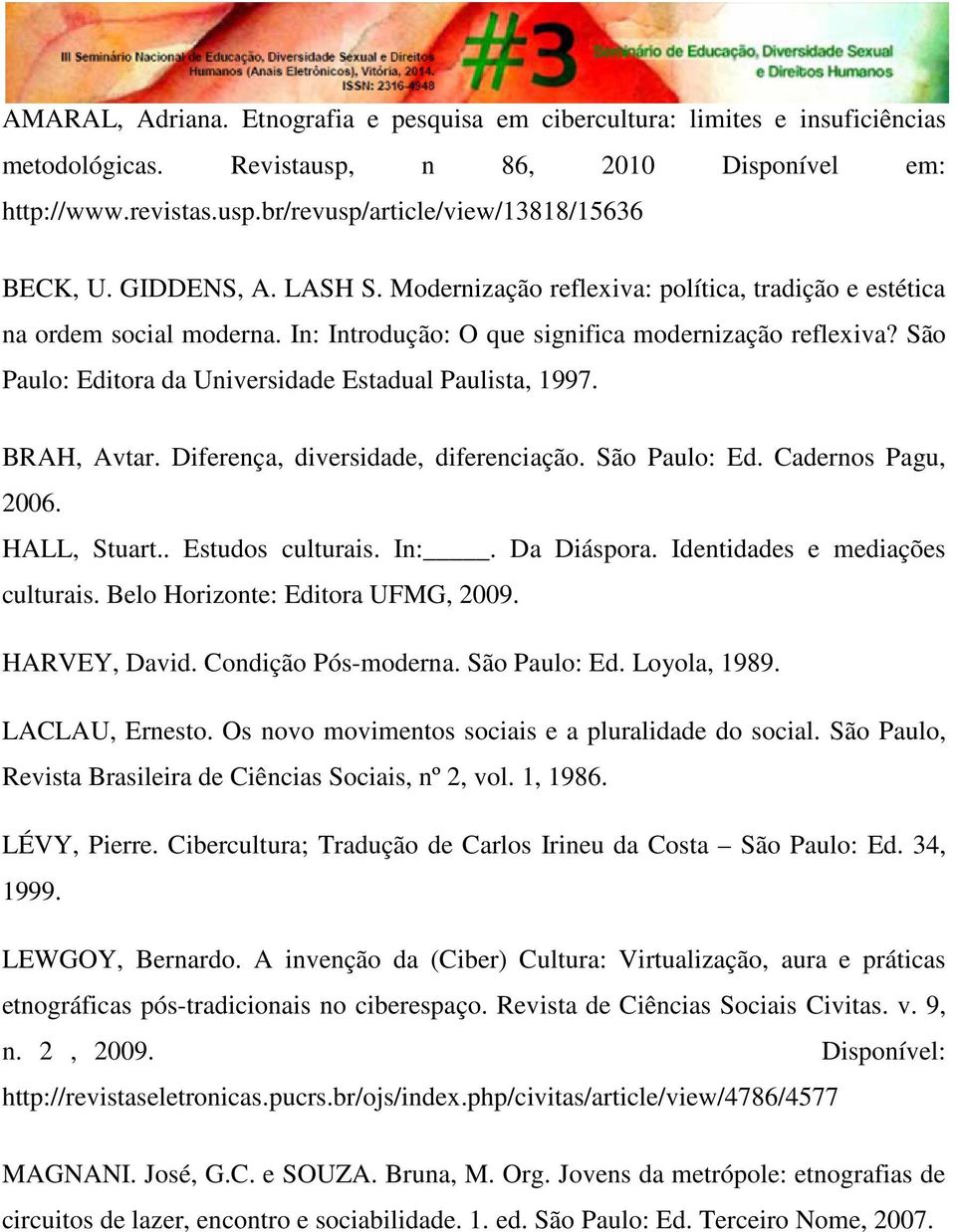 São Paulo: Editora da Universidade Estadual Paulista, 1997. BRAH, Avtar. Diferença, diversidade, diferenciação. São Paulo: Ed. Cadernos Pagu, 2006. HALL, Stuart.. Estudos culturais. In:. Da Diáspora.