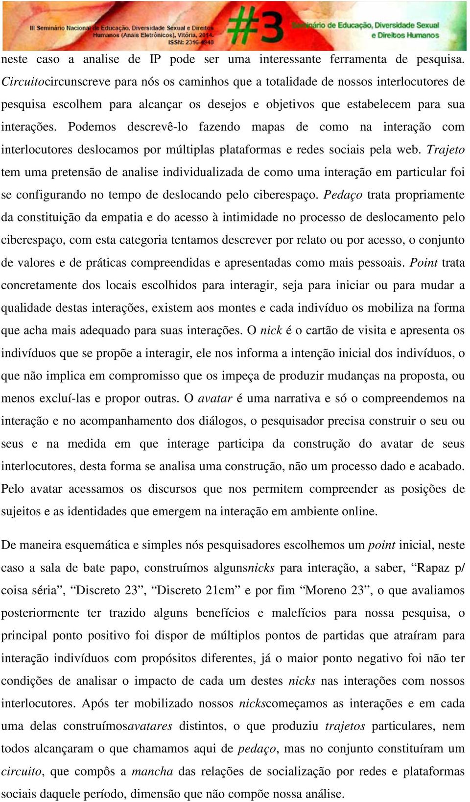 Podemos descrevê-lo fazendo mapas de como na interação com interlocutores deslocamos por múltiplas plataformas e redes sociais pela web.