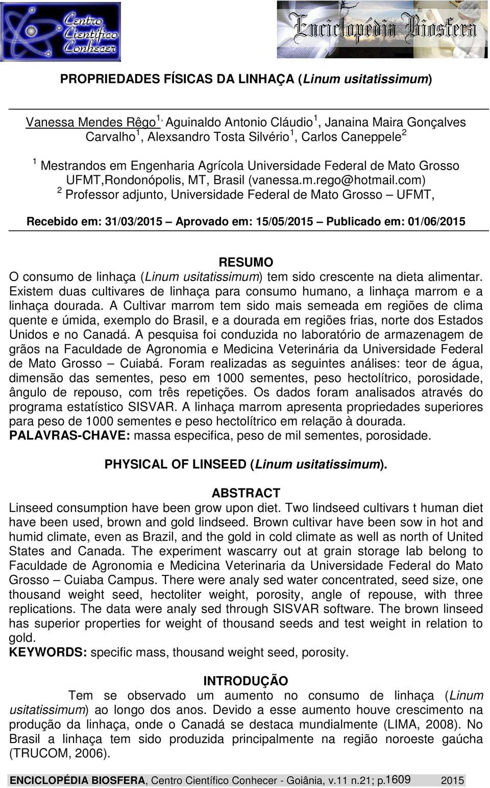 com) 2 Professor adjunto, Universidade Federal de Mato Grosso UFMT, Recebido em: 31/03/2015 Aprovado em: 15/05/2015 Publicado em: 01/06/2015 RESUMO O consumo de linhaça (Linum usitatissimum) tem sido