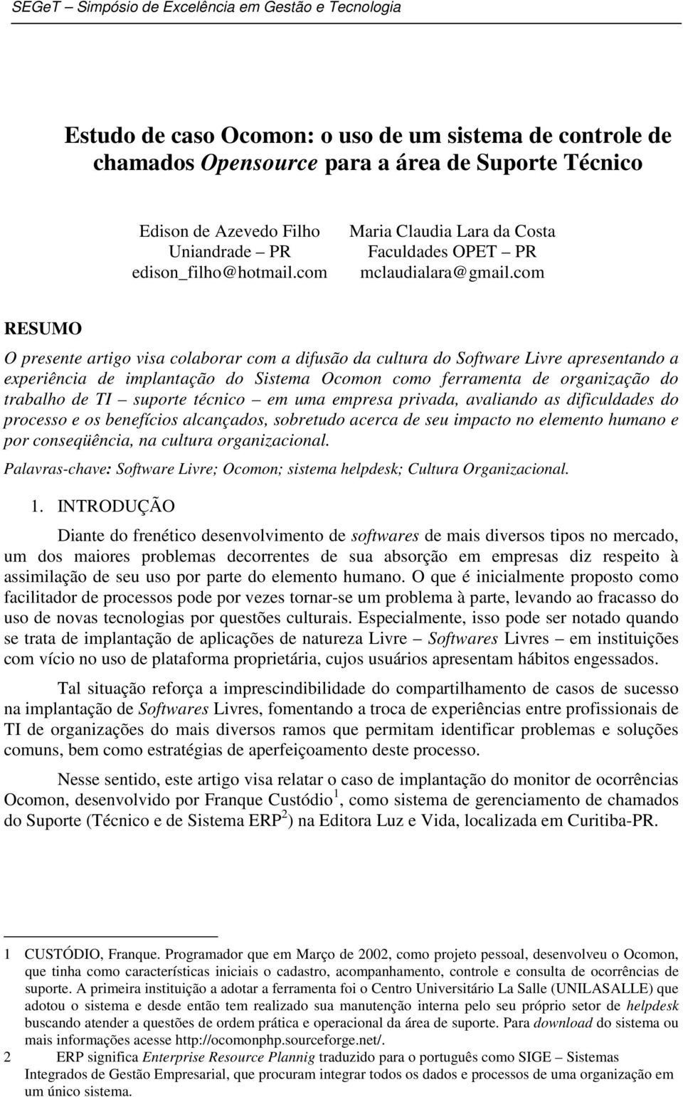 com RESUMO O presente artigo visa colaborar com a difusão da cultura do Software Livre apresentando a experiência de implantação do Sistema Ocomon como ferramenta de organização do trabalho de TI