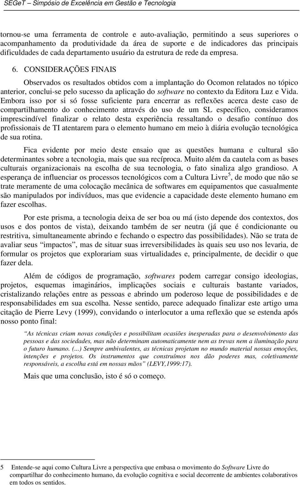 CONSIDERAÇÕES FINAIS Observados os resultados obtidos com a implantação do Ocomon relatados no tópico anterior, conclui-se pelo sucesso da aplicação do software no contexto da Editora Luz e Vida.