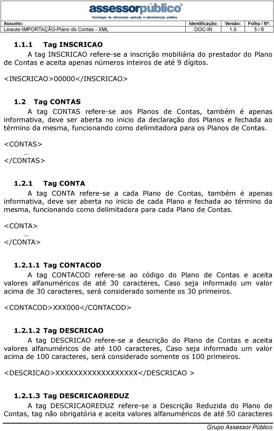 2 Tag CONTAS A tag CONTAS refere-se aos Planos de Contas, também é apenas informativa, deve ser aberta no inicio da declaração dos Planos e fechada ao término da mesma, funcionando como delimitadora