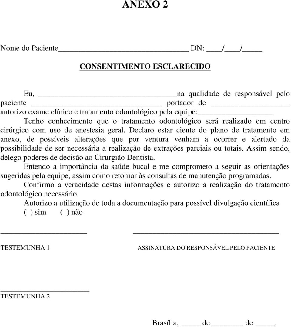 Declaro estar ciente do plano de tratamento em anexo, de possíveis alterações que por ventura venham a ocorrer e alertado da possibilidade de ser necessária a realização de extrações parciais ou