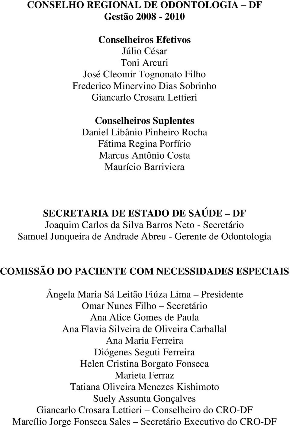 Samuel Junqueira de Andrade Abreu - Gerente de Odontologia COMISSÃO DO PACIENTE COM NECESSIDADES ESPECIAIS Ângela Maria Sá Leitão Fiúza Lima Presidente Omar Nunes Filho Secretário Ana Alice Gomes de