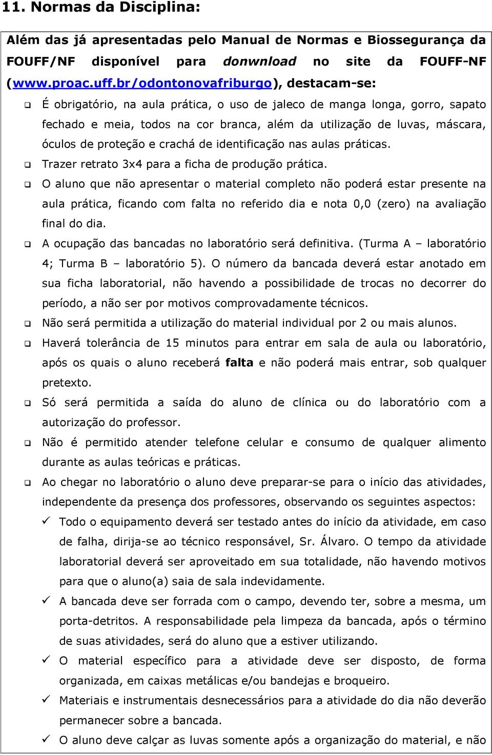 proteção e crachá de identificação nas aulas práticas. Trazer retrato 3x4 para a ficha de produção prática.