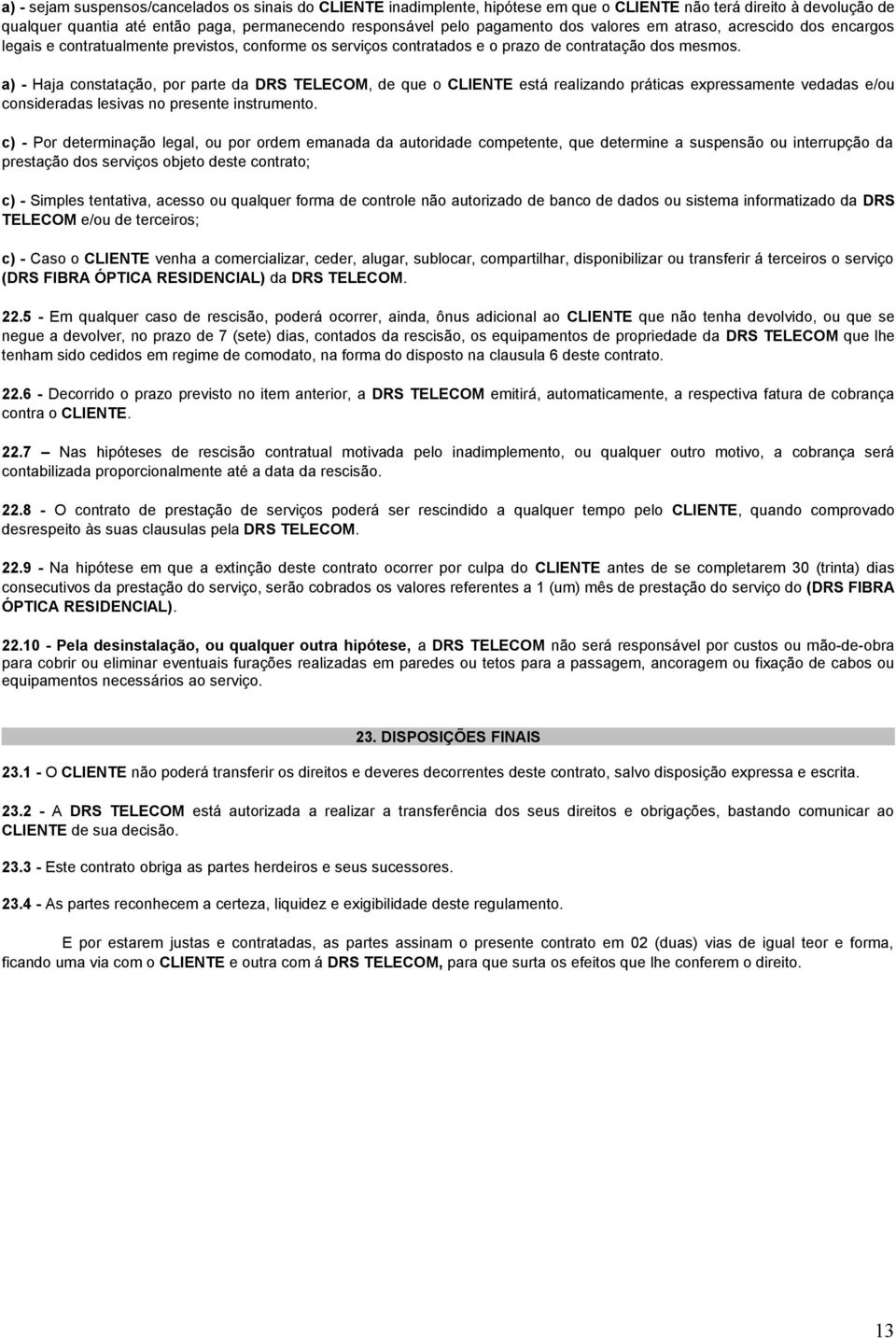 a) - Haja constatação, por parte da DRS TELECOM, de que o CLIENTE está realizando práticas expressamente vedadas e/ou consideradas lesivas no presente instrumento.