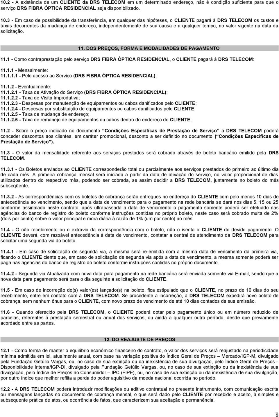 qualquer tempo, no valor vigente na data da solicitação. 11. DOS PREÇOS, FORMA E MODALIDADES DE PAGAMENTO 11.