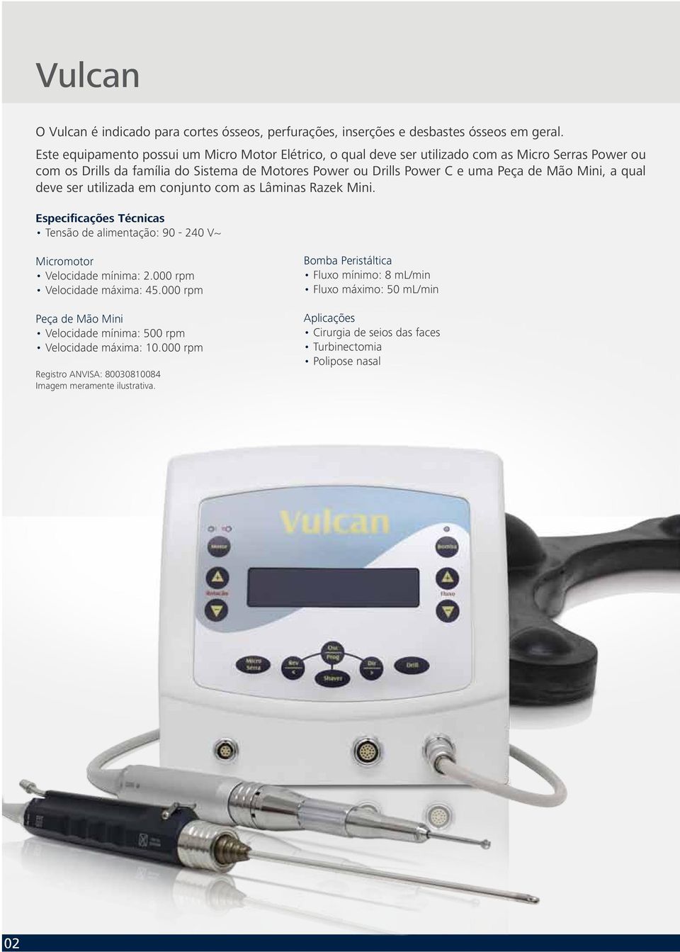 e uma Peça de Mão Mini, a qual deve ser utilizada em conjunto com as Lâminas Razek Mini. Tensão de alimentação: 90-240 V~ Micromotor Velocidade mínima: 2.