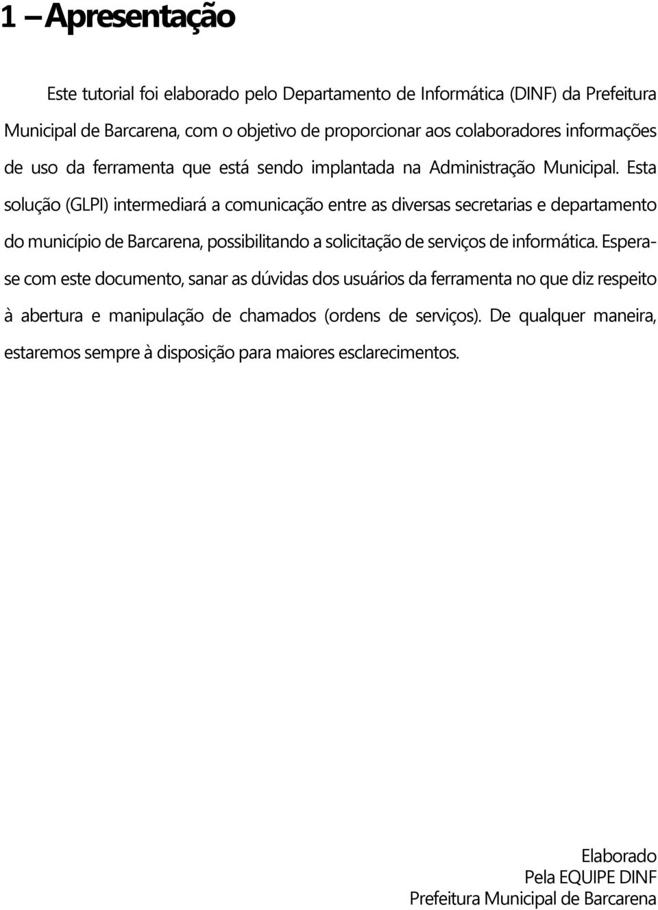 Esta solução (GLPI) intermediará a comunicação entre as diversas secretarias e departamento do município de Barcarena, possibilitando a solicitação de serviços de informática.