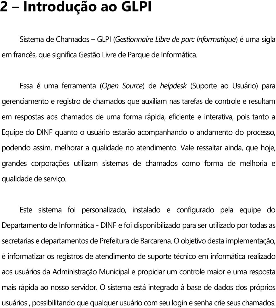 rápida, eficiente e interativa, pois tanto a Equipe do DINF quanto o usuário estarão acompanhando o andamento do processo, podendo assim, melhorar a qualidade no atendimento.