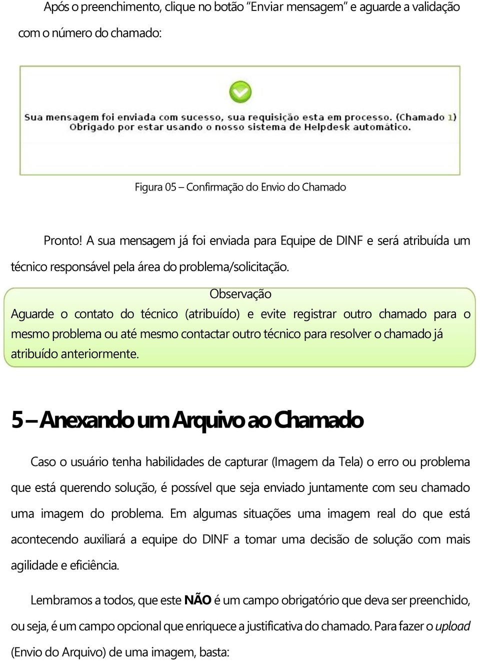 Observação Aguarde o contato do técnico (atribuído) e evite registrar outro chamado para o mesmo problema ou até mesmo contactar outro técnico para resolver o chamado já atribuído anteriormente.