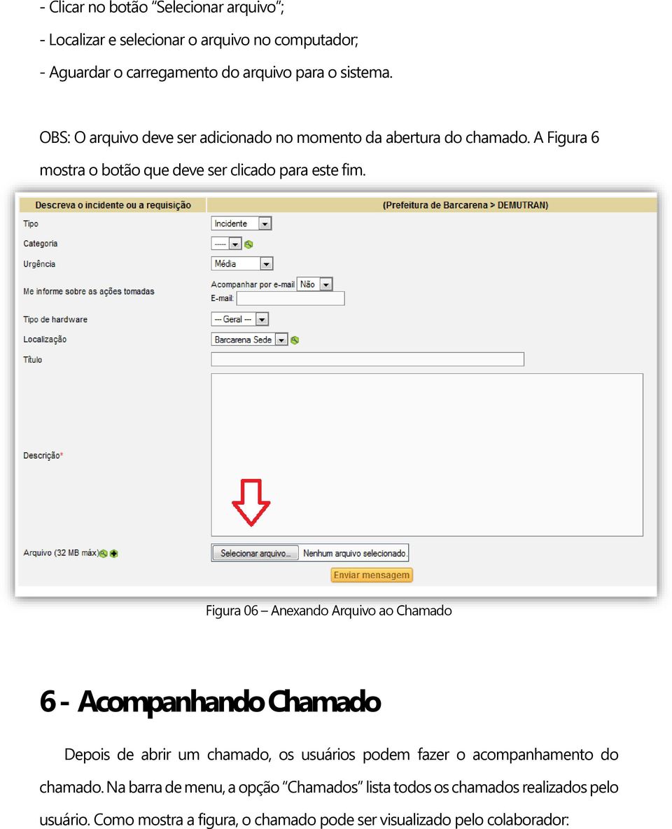 Figura 06 Anexando Arquivo ao Chamado 6 - Acompanhando Chamado Depois de abrir um chamado, os usuários podem fazer o acompanhamento do chamado.