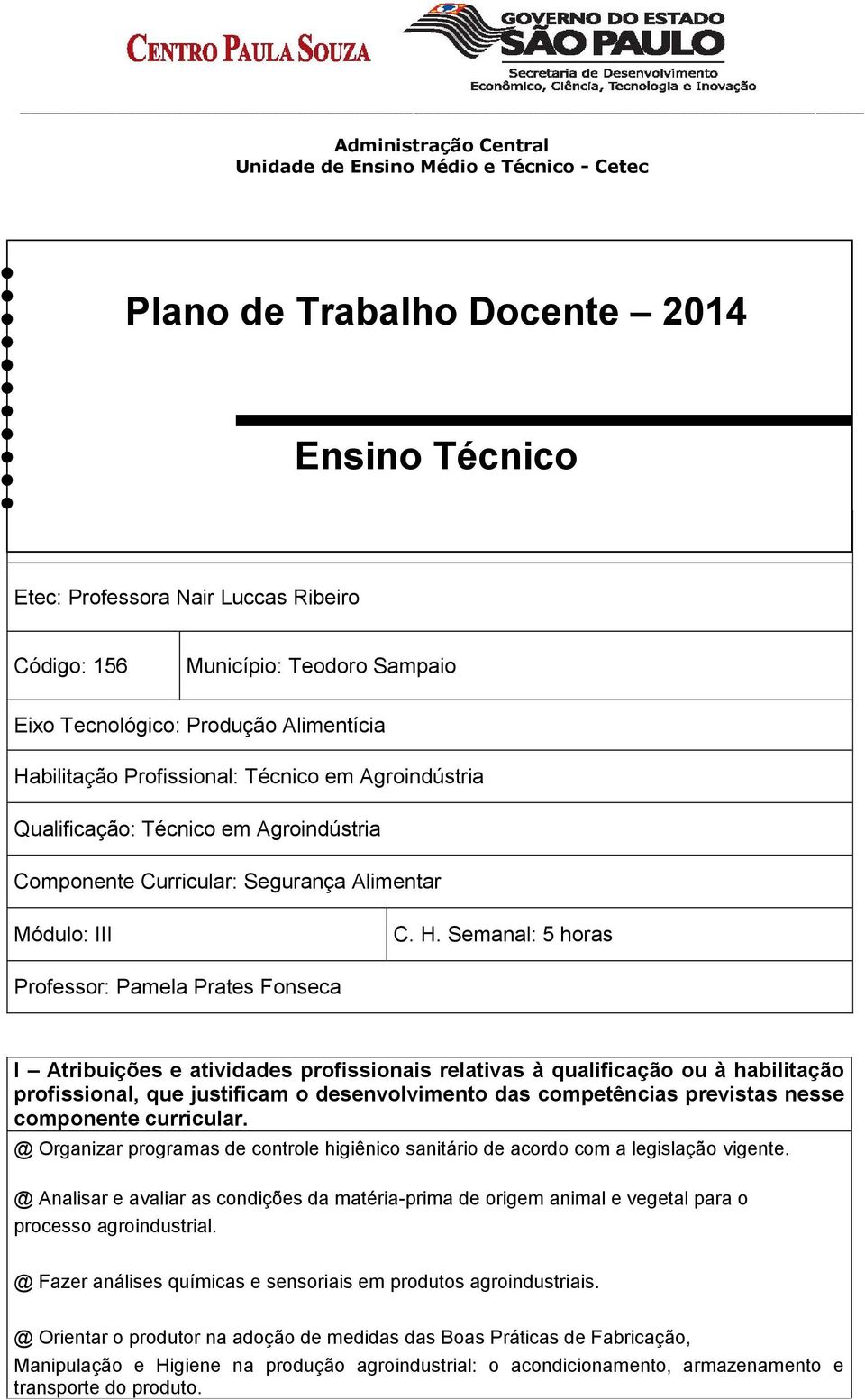 Semanal: 5 horas Professor: Pamela Prates Fonseca I Atribuições e atividades profissionais relativas à qualificação ou à habilitação profissional, que justificam o desenvolvimento das competências