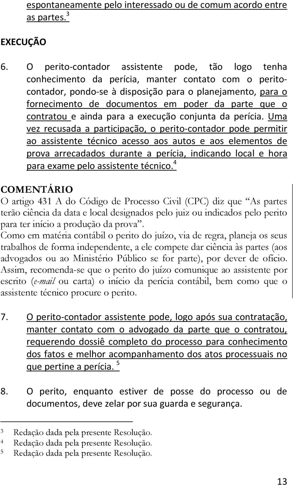 da parte que o contratou e ainda para a execução conjunta da perícia.