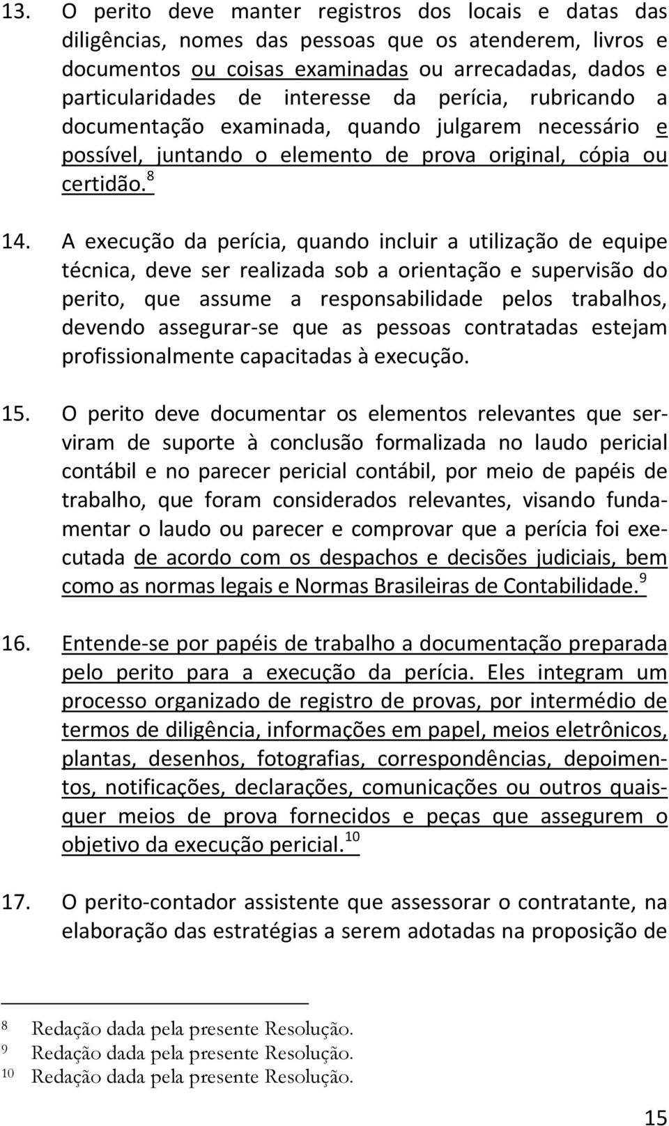 A execução da perícia, quando incluir a utilização de equipe técnica, deve ser realizada sob a orientação e supervisão do perito, que assume a responsabilidade pelos trabalhos, devendo assegurar-se