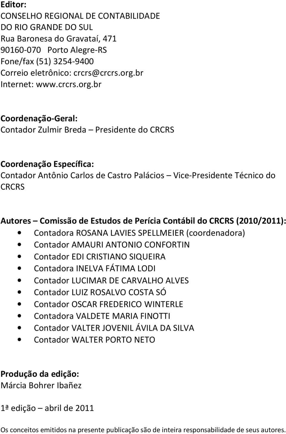 br Coordenação-Geral: Contador Zulmir Breda Presidente do CRCRS Coordenação Específica: Contador Antônio Carlos de Castro Palácios Vice-Presidente Técnico do CRCRS Autores Comissão de Estudos de