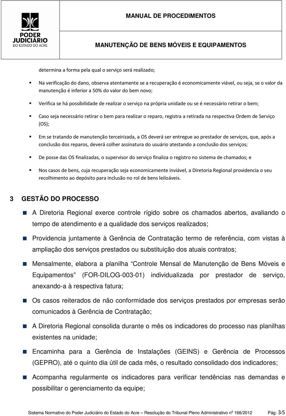 respectiva Ordem de Serviço (OS); Em se tratando de manutenção terceirizada, a OS deverá ser entregue ao prestador de serviços, que, após a conclusão dos reparos, deverá colher assinatura do usuário