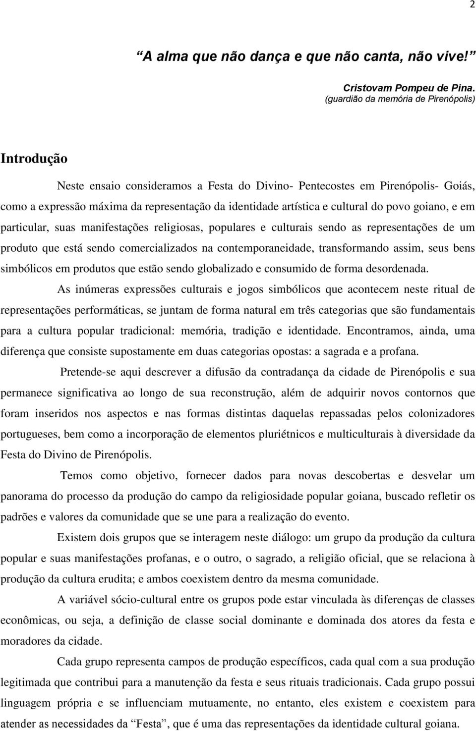 cultural do povo goiano, e em particular, suas manifestações religiosas, populares e culturais sendo as representações de um produto que está sendo comercializados na contemporaneidade, transformando