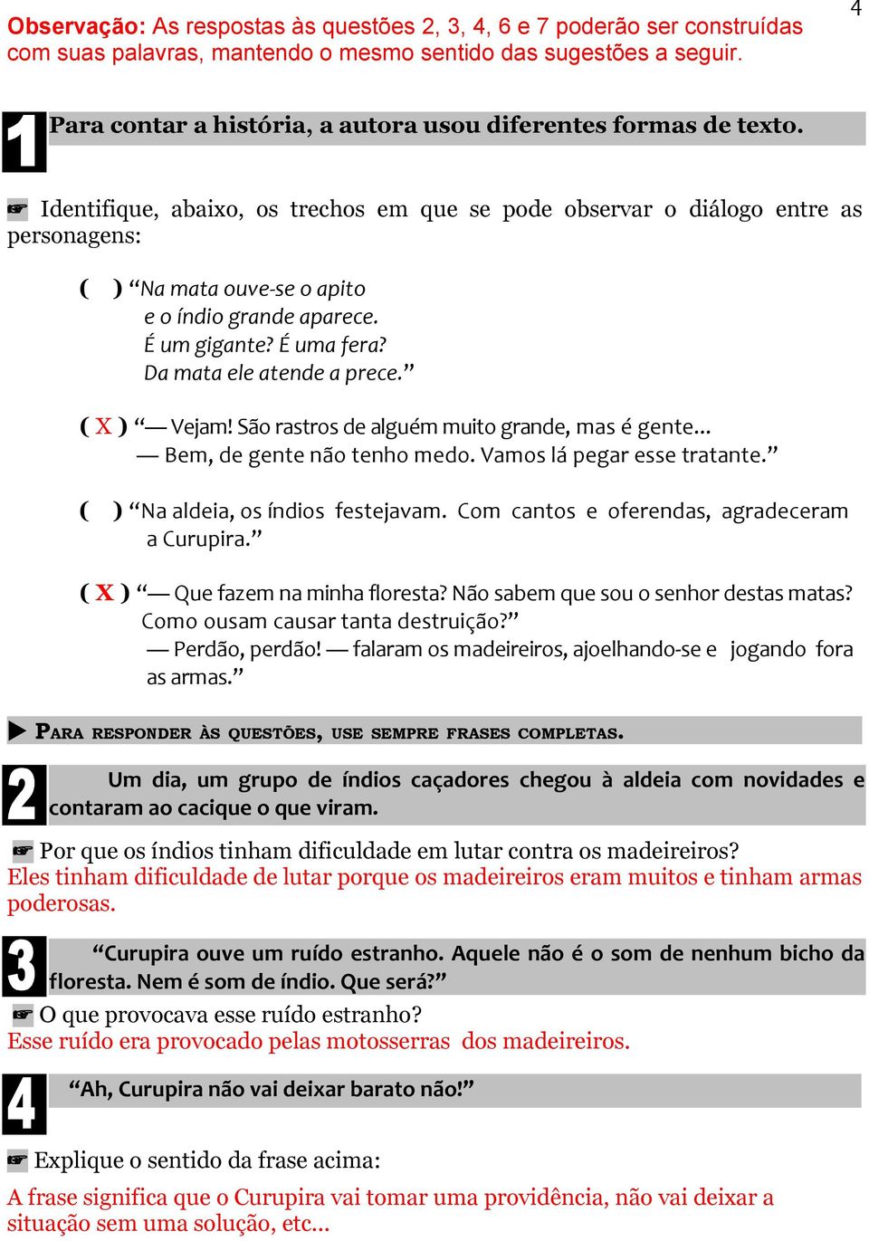 Identifique, abaixo, os trechos em que se pode observar o diálogo entre as personagens: ( ) Na mata ouve-se o apito e o índio grande aparece. É um gigante? É uma fera? Da mata ele atende a prece.