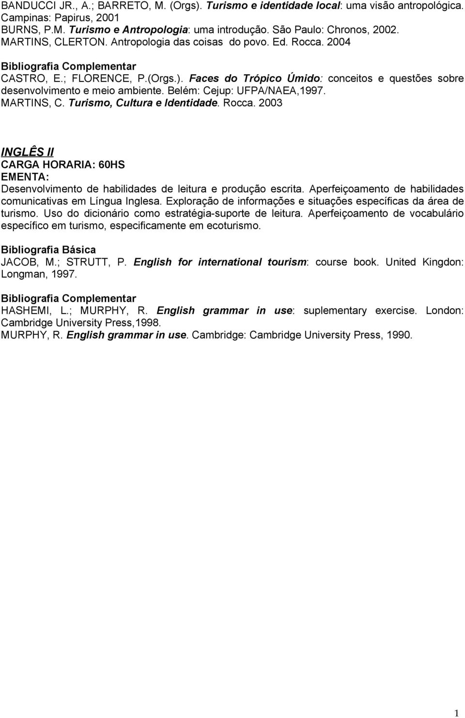 Belém: Cejup: UFPA/NAEA,1997. MARTINS, C. Turismo, Cultura e Identidade. Rocca. 2003 INGLÊS II CARGA HORARIA: 60HS EMENTA: Desenvolvimento de habilidades de leitura e produção escrita.