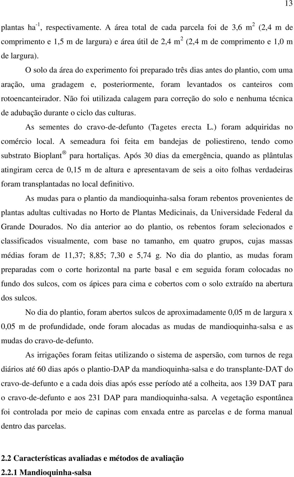 Não foi utilizada calagem para correção do solo e nenhuma técnica de adubação durante o ciclo das culturas. As sementes do cravo-de-defunto (Tagetes erecta L.) foram adquiridas no comércio local.