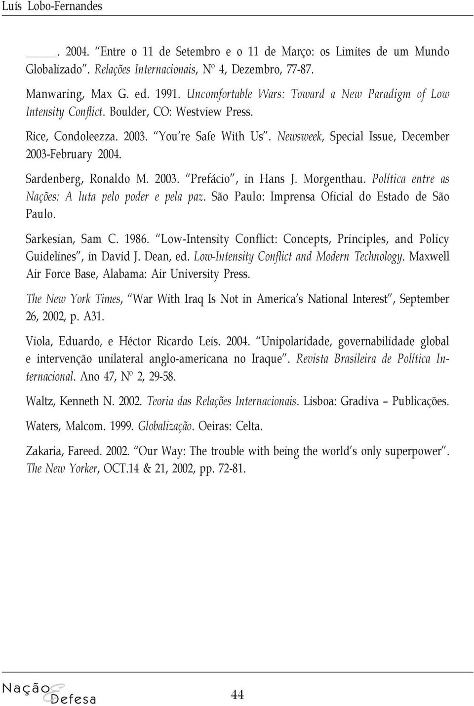 Sardenberg, Ronaldo M. 2003. Prefácio, in Hans J. Morgenthau. Política entre as Nações: A luta pelo poder e pela paz. São Paulo: Imprensa Oficial do Estado de São Paulo. Sarkesian, Sam C. 1986.