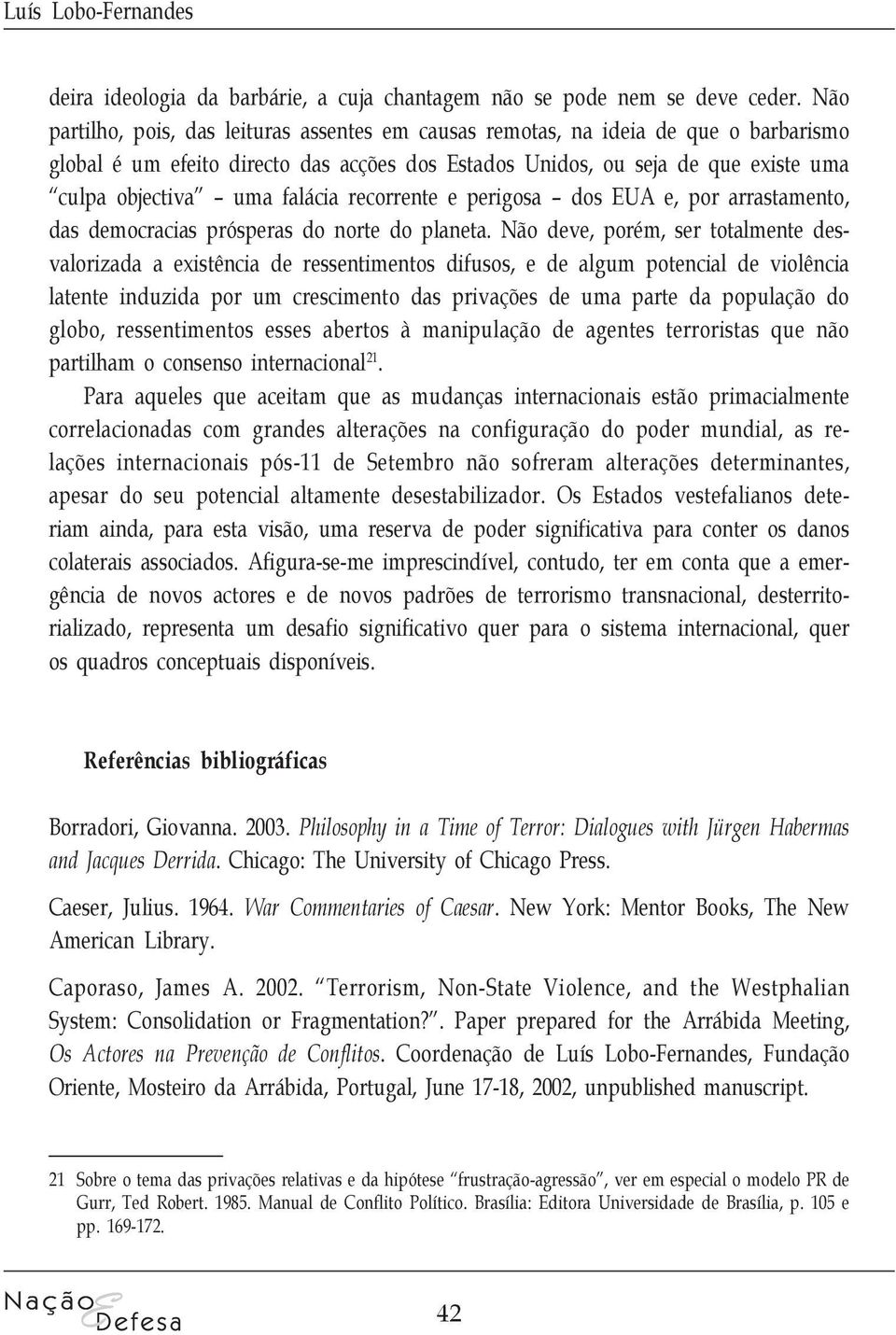 falácia recorrente e perigosa dos EUA e, por arrastamento, das democracias prósperas do norte do planeta.