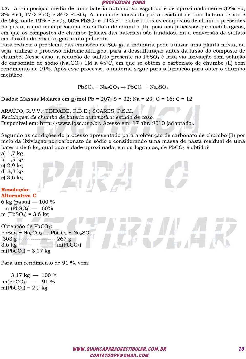 Entre todos os compostos de chumbo presentes na pasta, o que mais preocupa é o sulfato de chumbo (II), pois nos processos pirometalúrgicos, em que os compostos de chumbo (placas das baterias) são