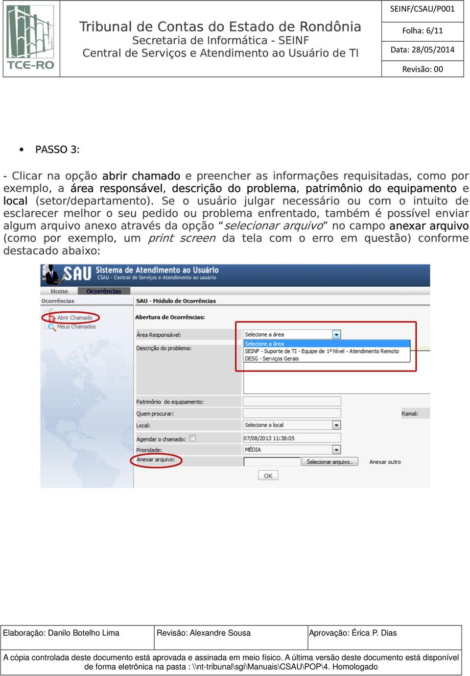 Se o usuário julgar necessário ou com o intuito de esclarecer melhor o seu pedido ou problema enfrentado, também é possível