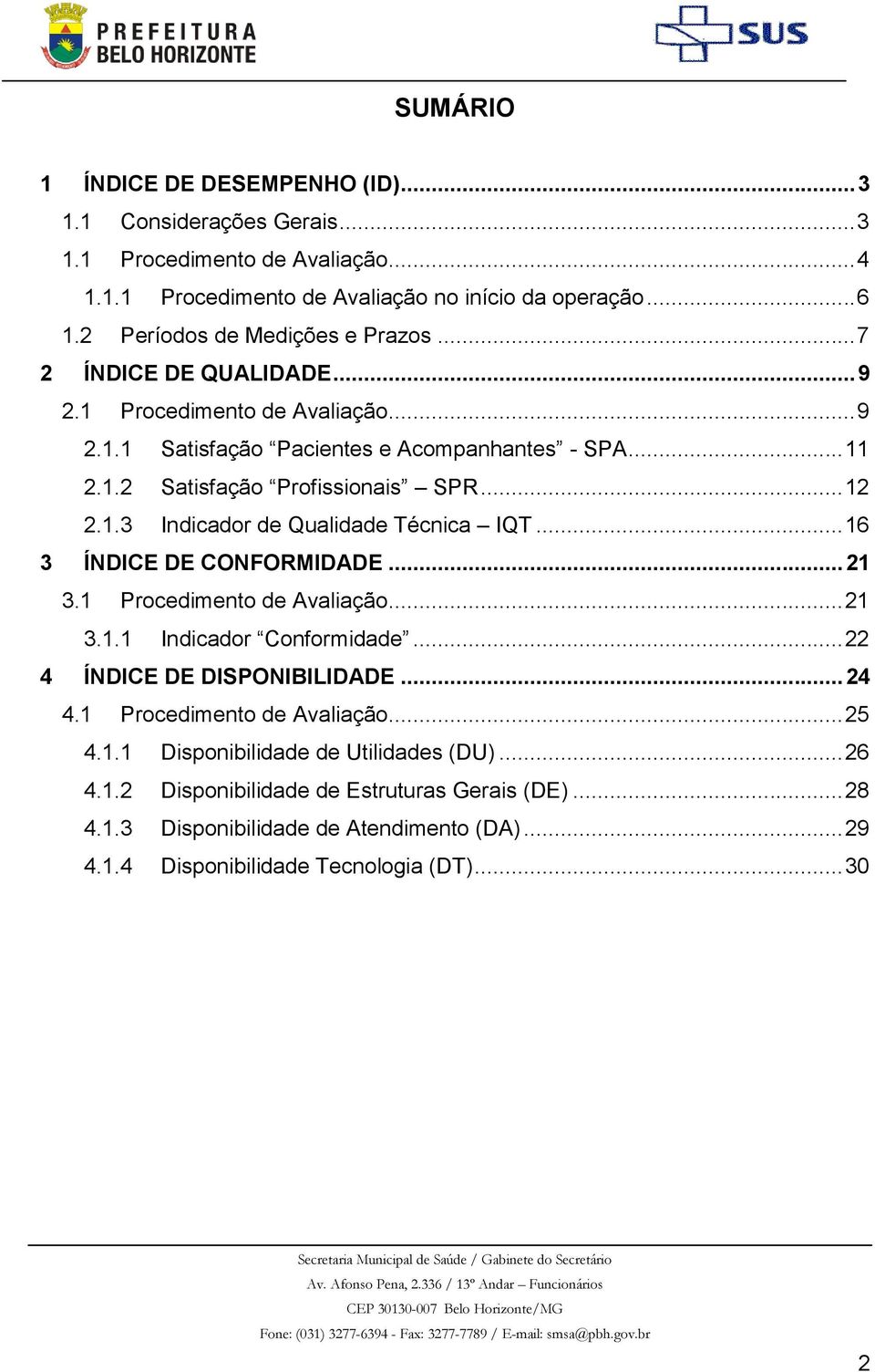 ....3 Indicador de Qualidade Técnica IQT... 6 3 ÍNDICE DE CONFORMIDADE... 3. Procedimento de Avaliação... 3.. Indicador Conformidade... 4 ÍNDICE DE DISPONIBILIDADE... 4 4.